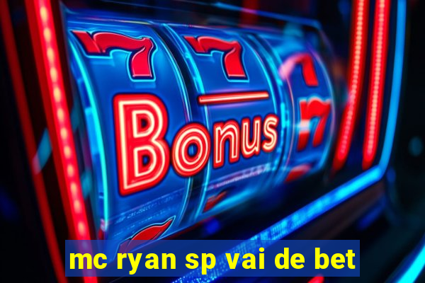 mc ryan sp vai de bet